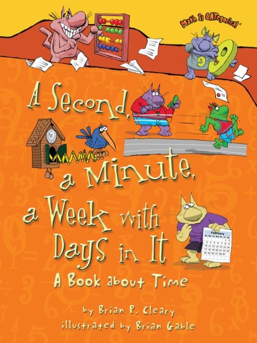 Title details for A Second, a Minute, a Week with Days in It: a Book about Time by Brian P. Cleary - Available